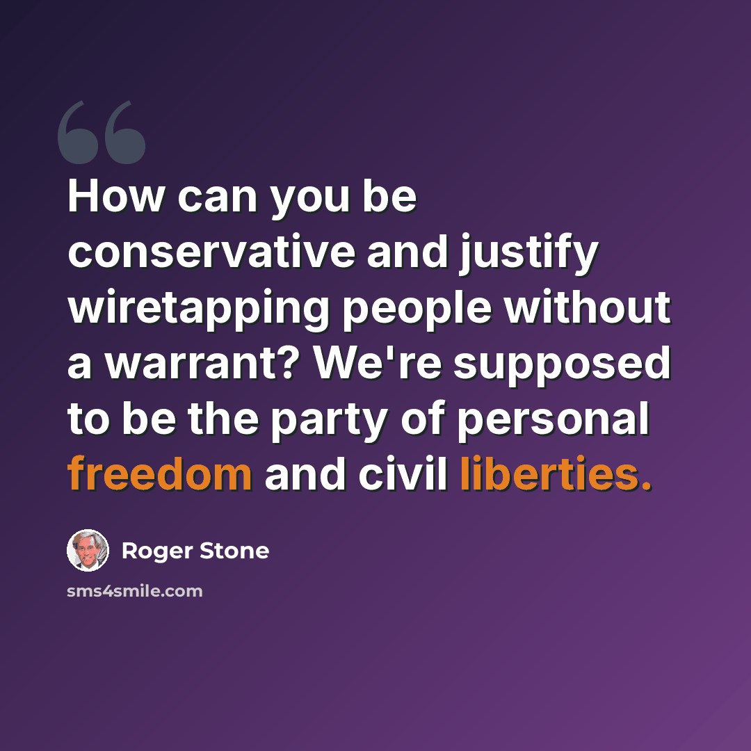 “How can you be conservative and justify wiretapping people without a warrant? We're supposed to be the party of personal freedom and civil liberties.” quote by Roger Stone