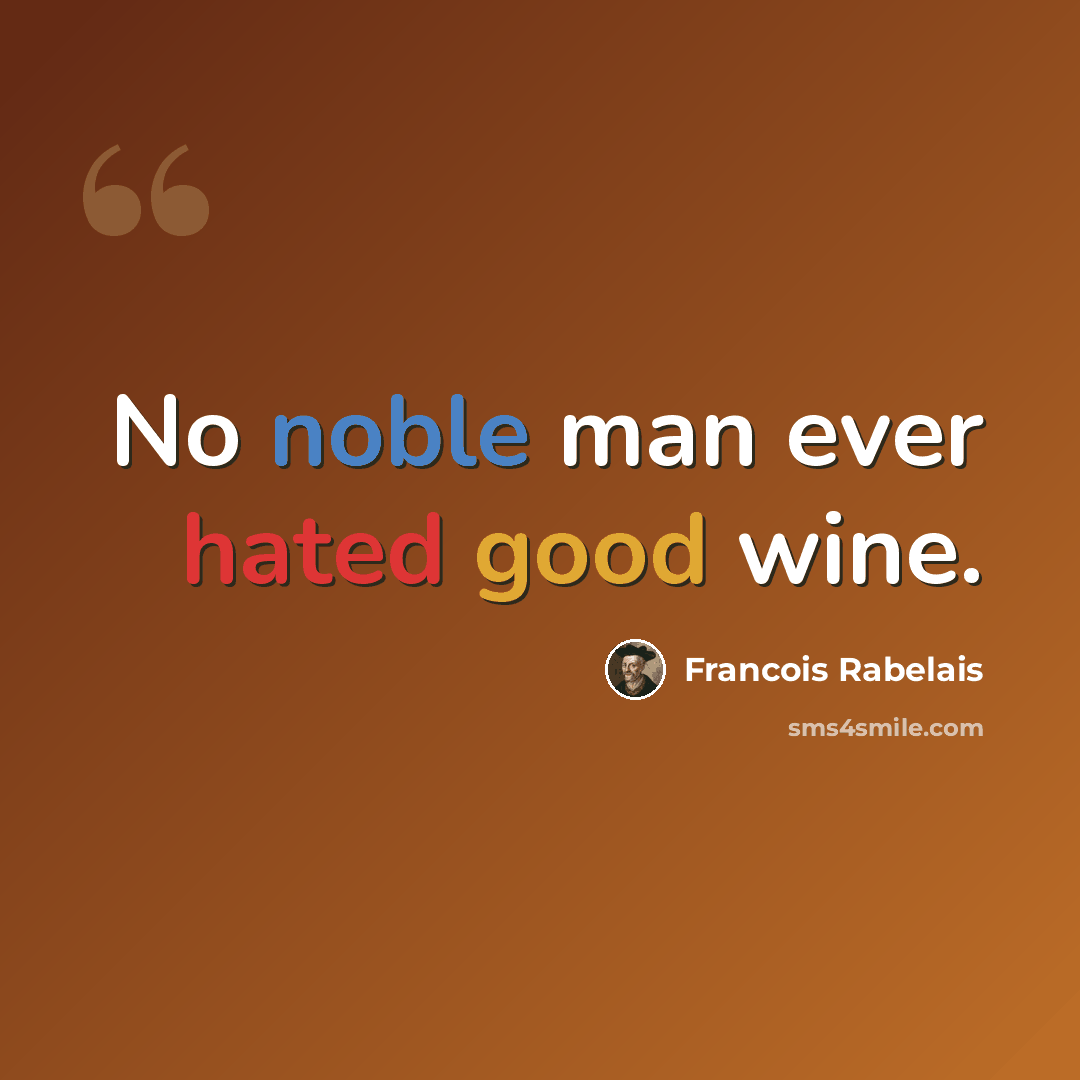 “No noble man ever hated good wine.” quote by Francois Rabelais