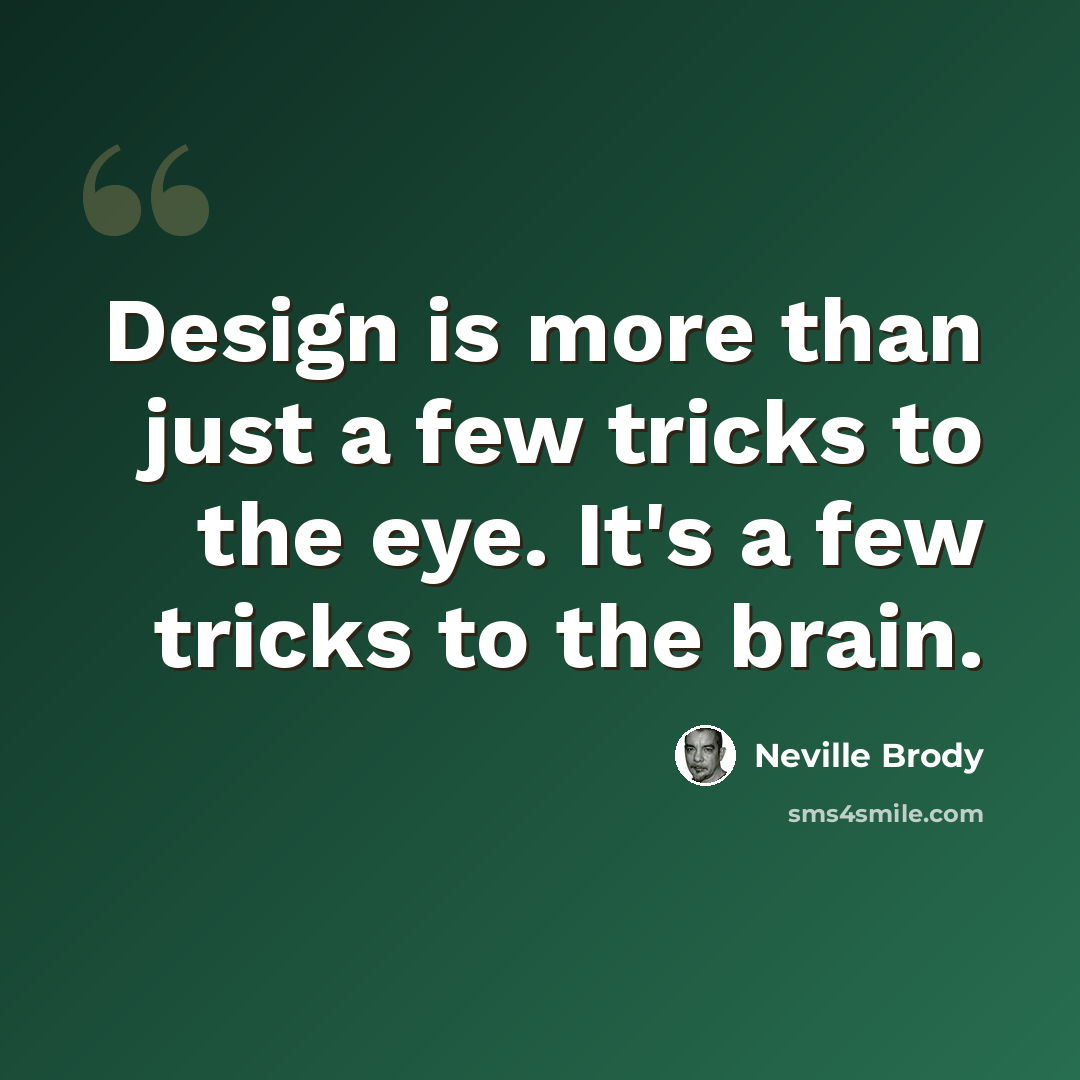 “Design is more than just a few tricks to the eye. It's a few tricks to the brain.” quote by Neville Brody