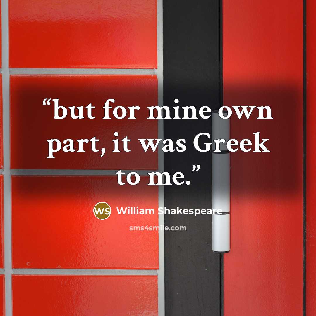 “but for mine own part, it was Greek to me.” quote by William Shakespeare