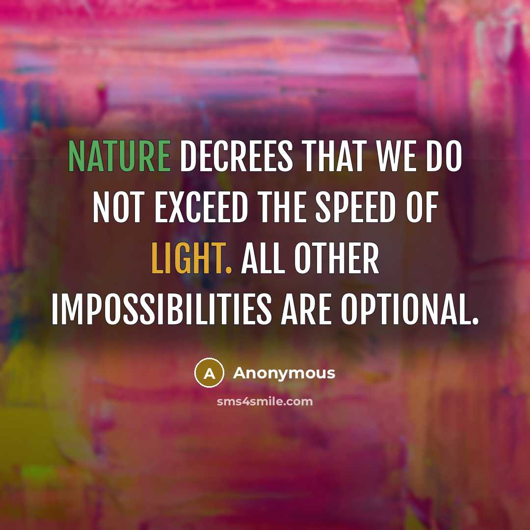 “Nature decrees that we do not exceed the speed of light. All other impossibilities are optional.” quote by Anonymous