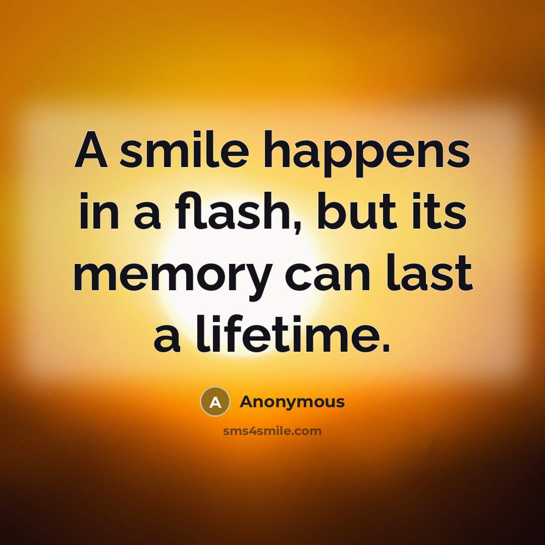 “A smile happens in a flash, but its memory can last a lifetime.” quote by Anonymous
