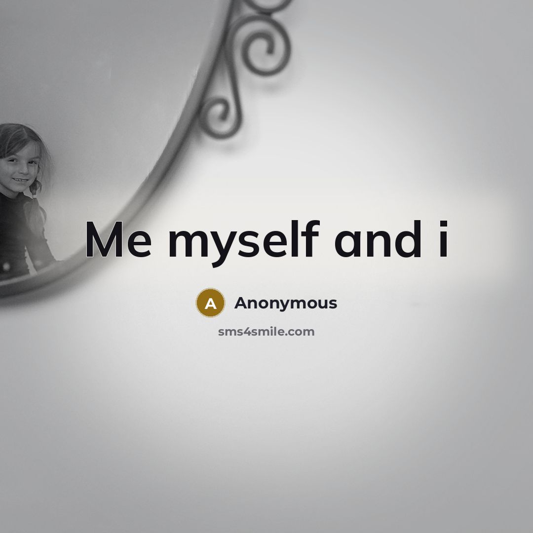 “Me myself and i” quote by Anonymous