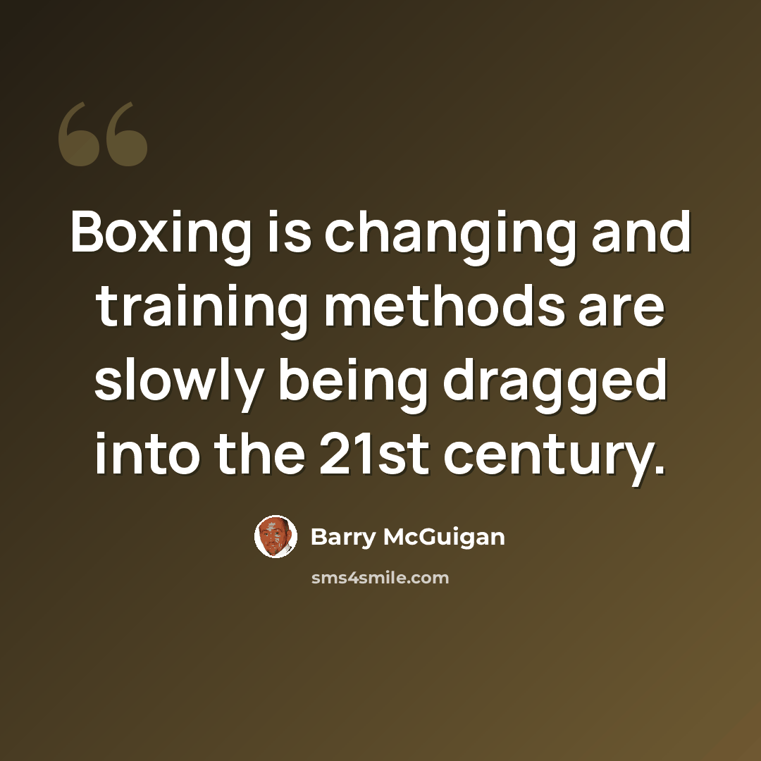 “Boxing is changing and training methods are slowly being dragged into the 21st century.” quote by Barry McGuigan