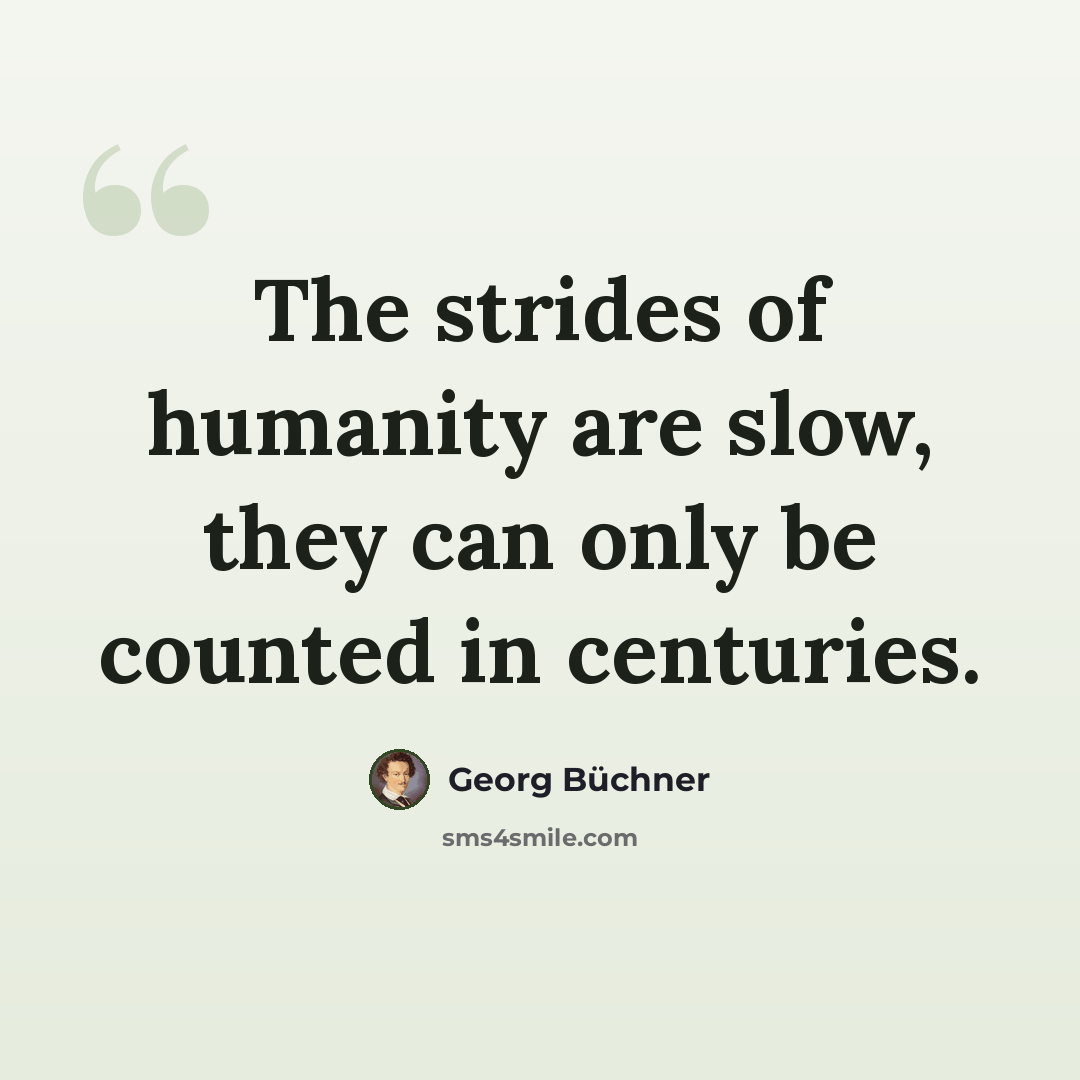 “The strides of humanity are slow, they can only be counted in centuries.” quote by Georg Buchner