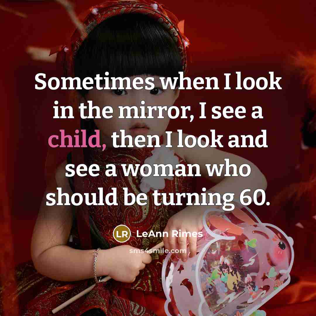 “Sometimes when I look in the mirror, I see a child, then I look and see a woman who should be turning 60.” quote by LeAnn Rimes