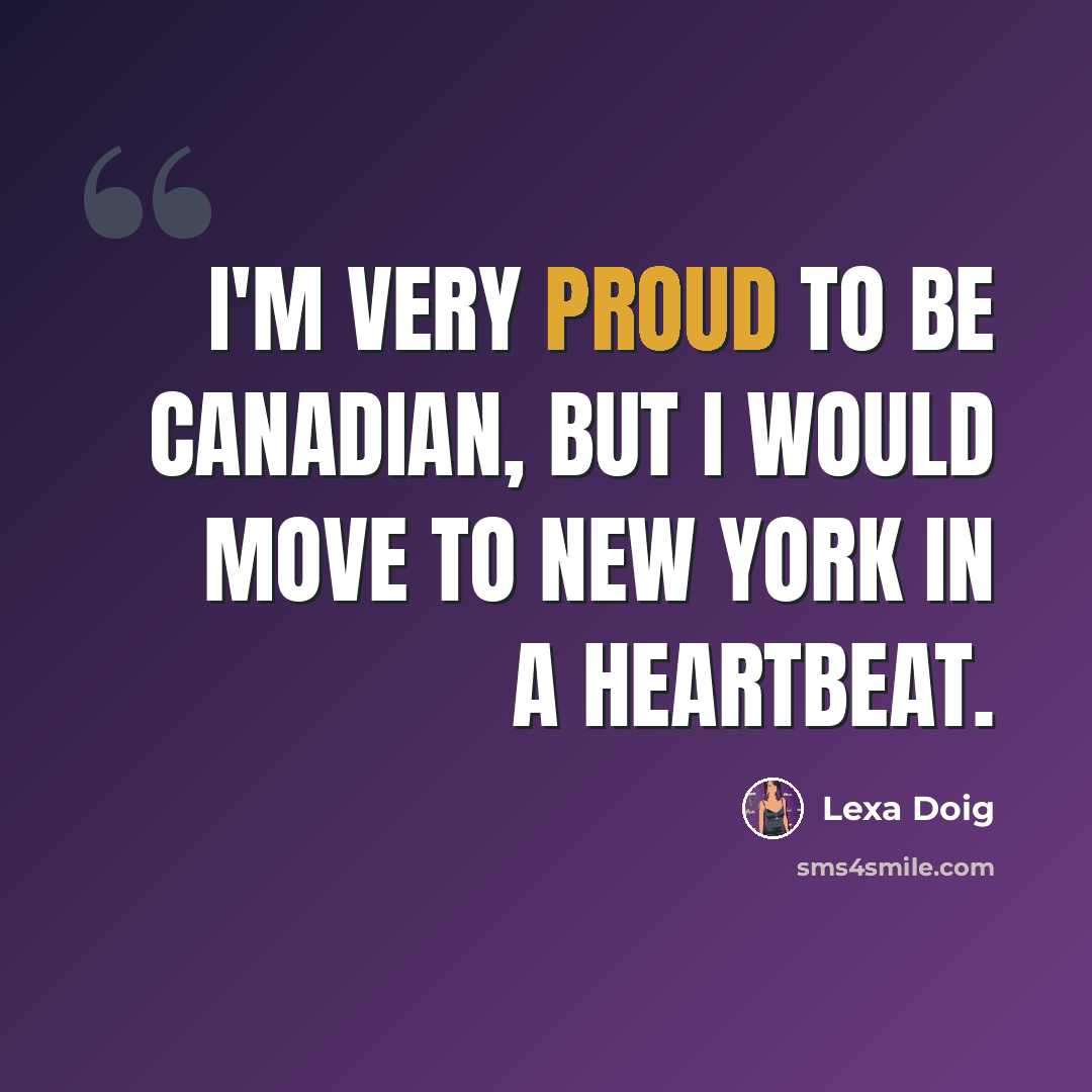 “I'm very proud to be Canadian, but I would move to New York in a heartbeat.” quote by Lexa Doig