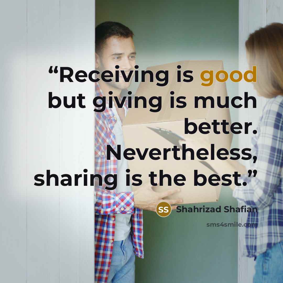 “Receiving is good but giving is much better. Nevertheless, sharing is the best.” quote by Shahrizad Shafian