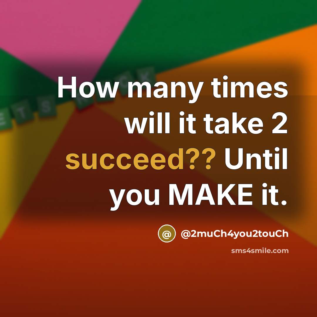 “How many times will it take 2 succeed?? Until you MAKE it.” quote by @2much4you2touch
