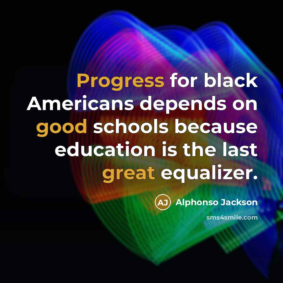 “Progress for black Americans depends on good schools because education is the last great equalizer.” quote by Alphonso Jackson