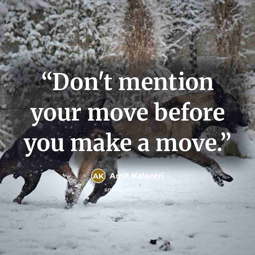 “Don't mention your move before you make a move.” quote by Amit Kalantri