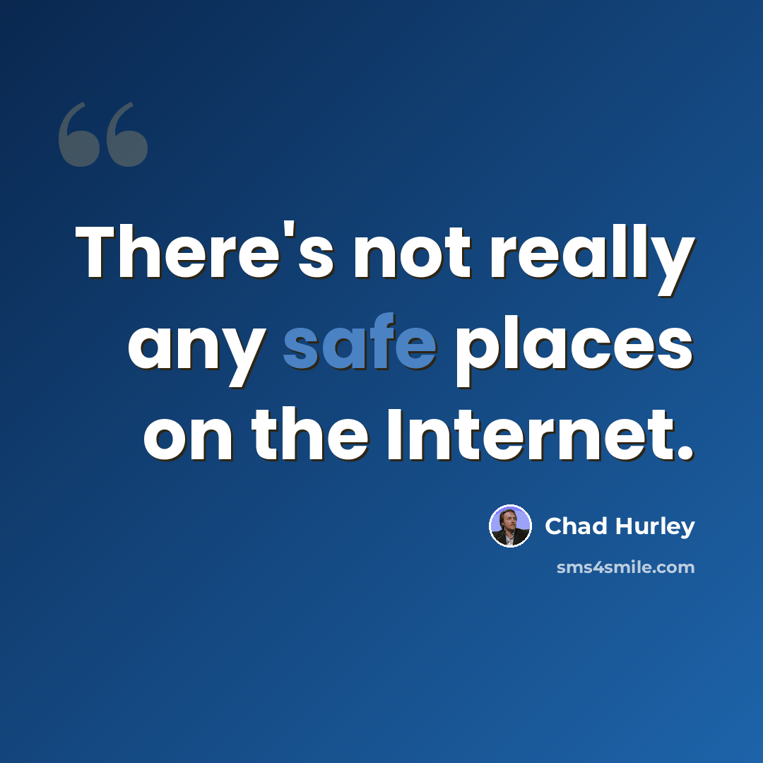 “There's not really any safe places on the Internet.” quote by Chad Hurley