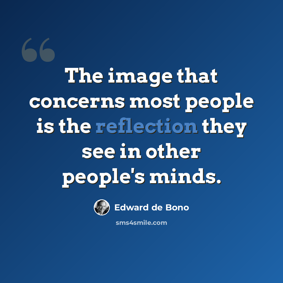 “The image that concerns most people is the reflection they see in other people's minds.” quote by Edward de Bono