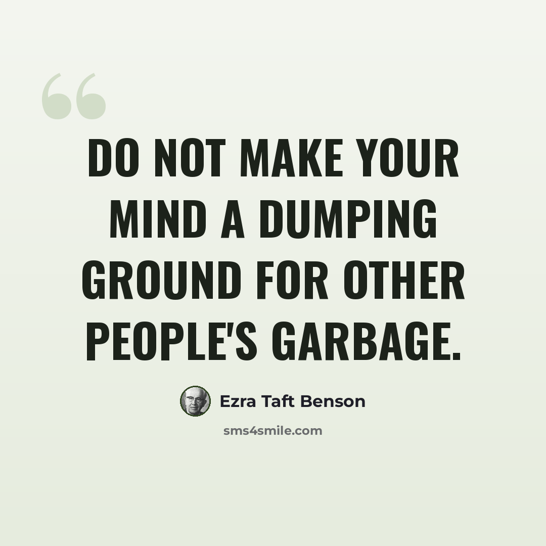 “Do not make your mind a dumping ground for other people's garbage.” quote by Ezra Taft Benson