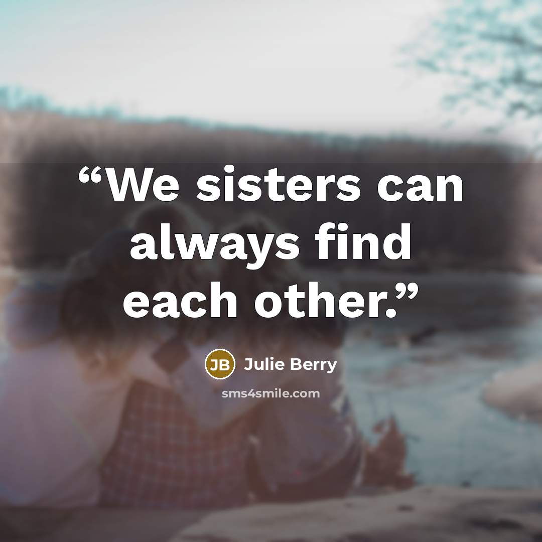 “We sisters can always find each other.” quote by Julie Berry