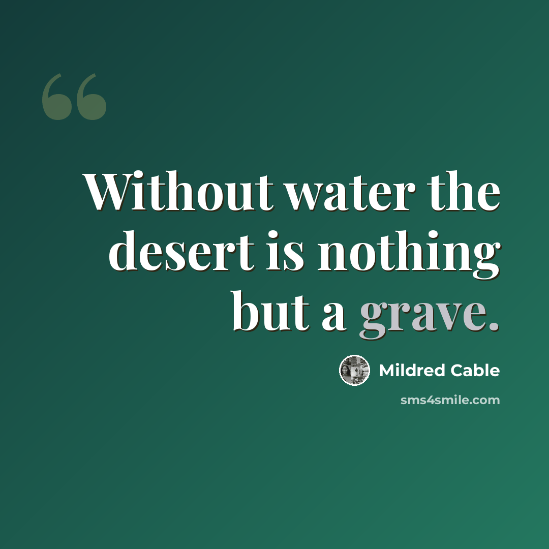“Without water the desert is nothing but a grave.” quote by Mildred Cable