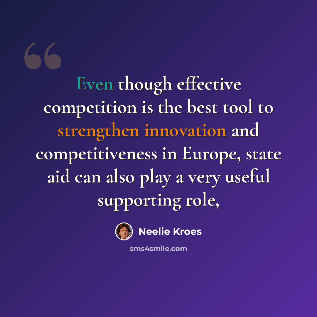 “Even though effective competition is the best tool to strengthen innovation and competitiveness in Europe, state aid can also play a very useful supporting role,” quote by Neelie Kroes