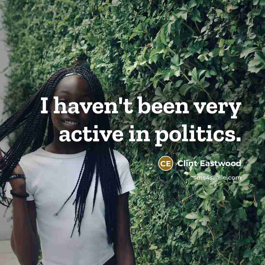 “I haven't been very active in politics.” quote by Clint Eastwood