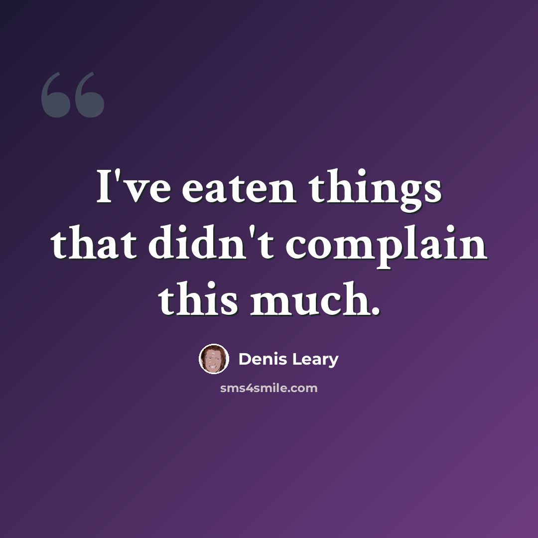 “I've eaten things that didn't complain this much.” quote by Denis Leary