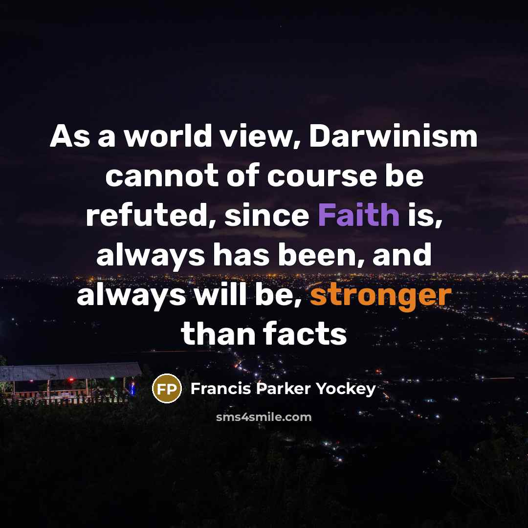“As a world view, Darwinism cannot of course be refuted, since Faith is, always has been, and always will be, stronger than facts” quote by Francis Parker Yockey