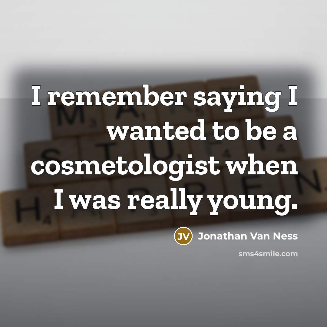 “I remember saying I wanted to be a cosmetologist when I was really young.” quote by Jonathan Van Ness