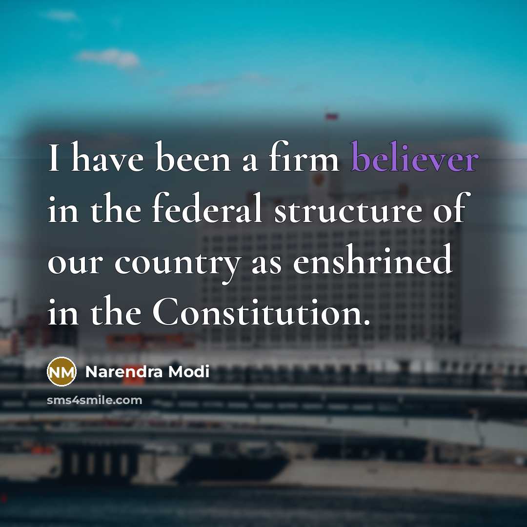 “I have been a firm believer in the federal structure of our country as enshrined in the Constitution.” quote by Narendra Modi