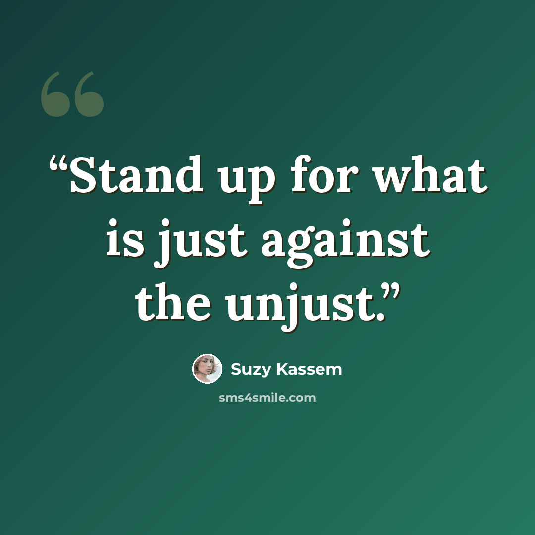 “Stand up for what is just against the unjust.” quote by Suzy Kassem