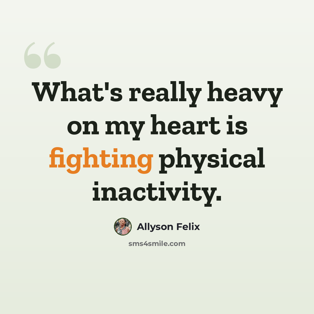 “What's really heavy on my heart is fighting physical inactivity.” quote by Allyson Felix