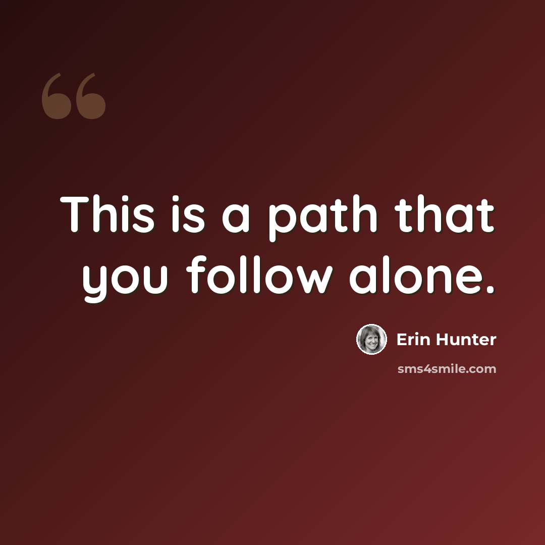 “This is a path that you follow alone.” quote by Erin Hunter