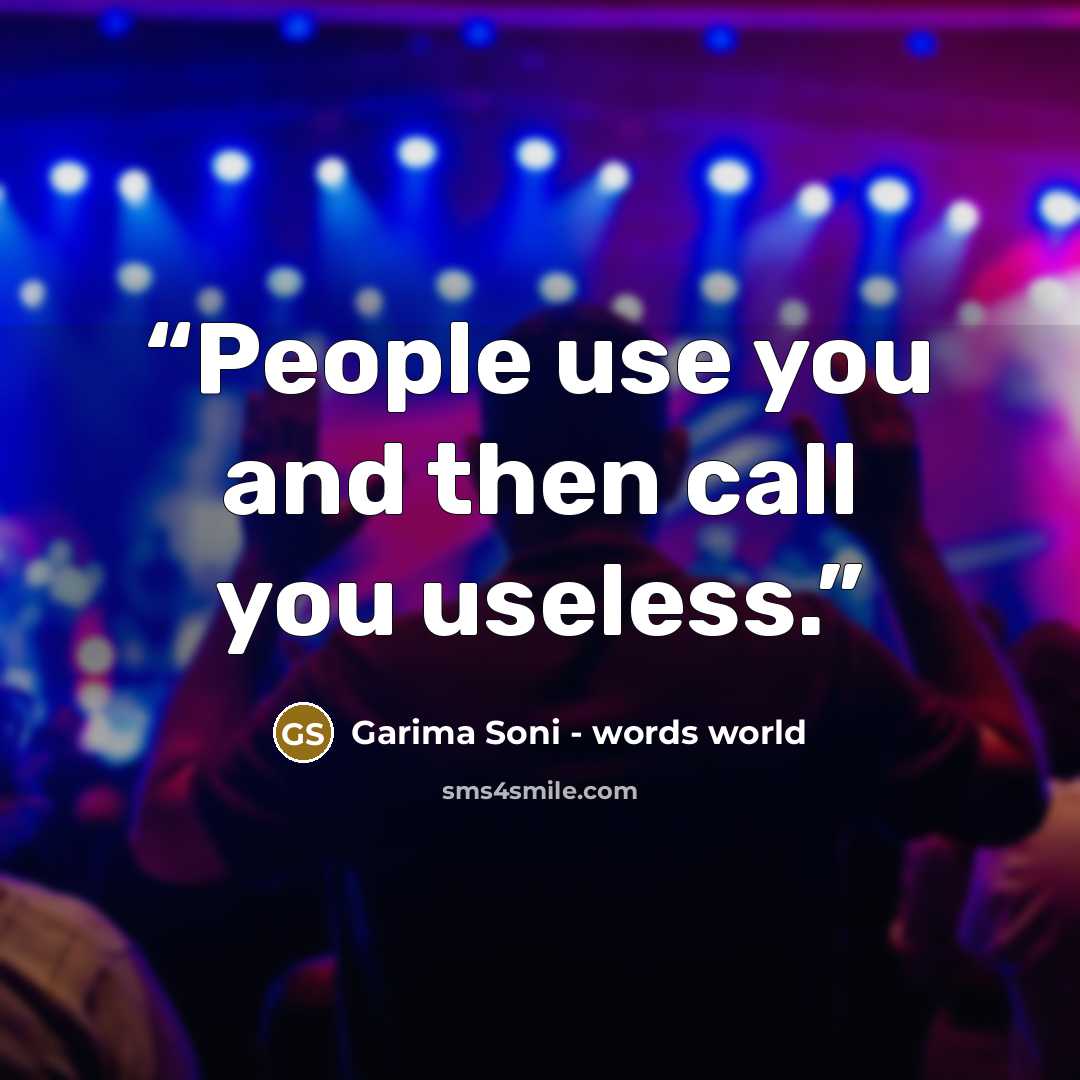 “People use you and then call you useless.” quote by Garima Soni - words world