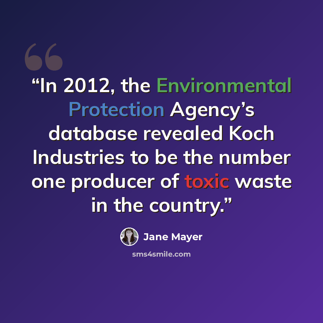 “In 2012, the Environmental Protection Agency’s database revealed Koch Industries to be the number one producer of toxic waste in the country.” quote by Jane Mayer