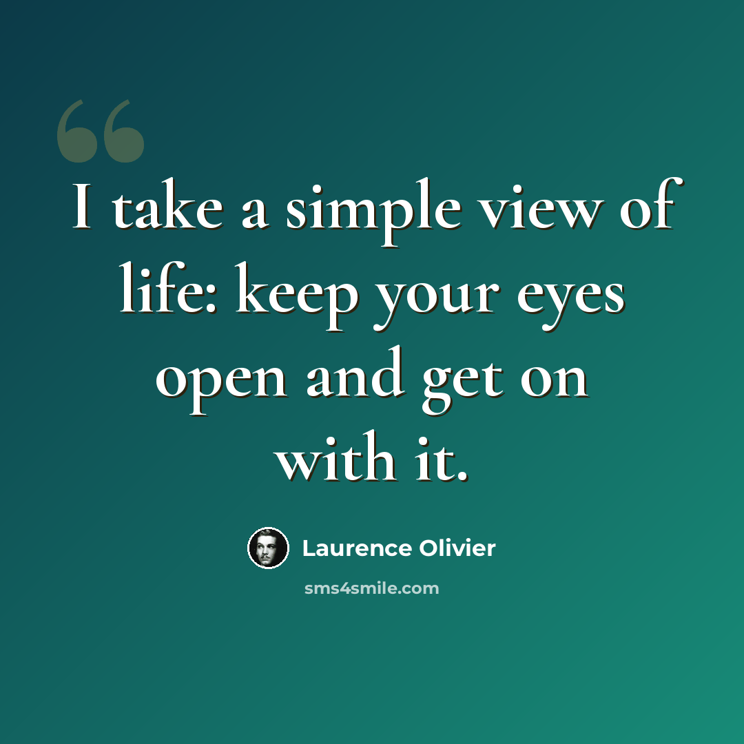 “I take a simple view of life: keep your eyes open and get on with it.” quote by Laurence Olivier