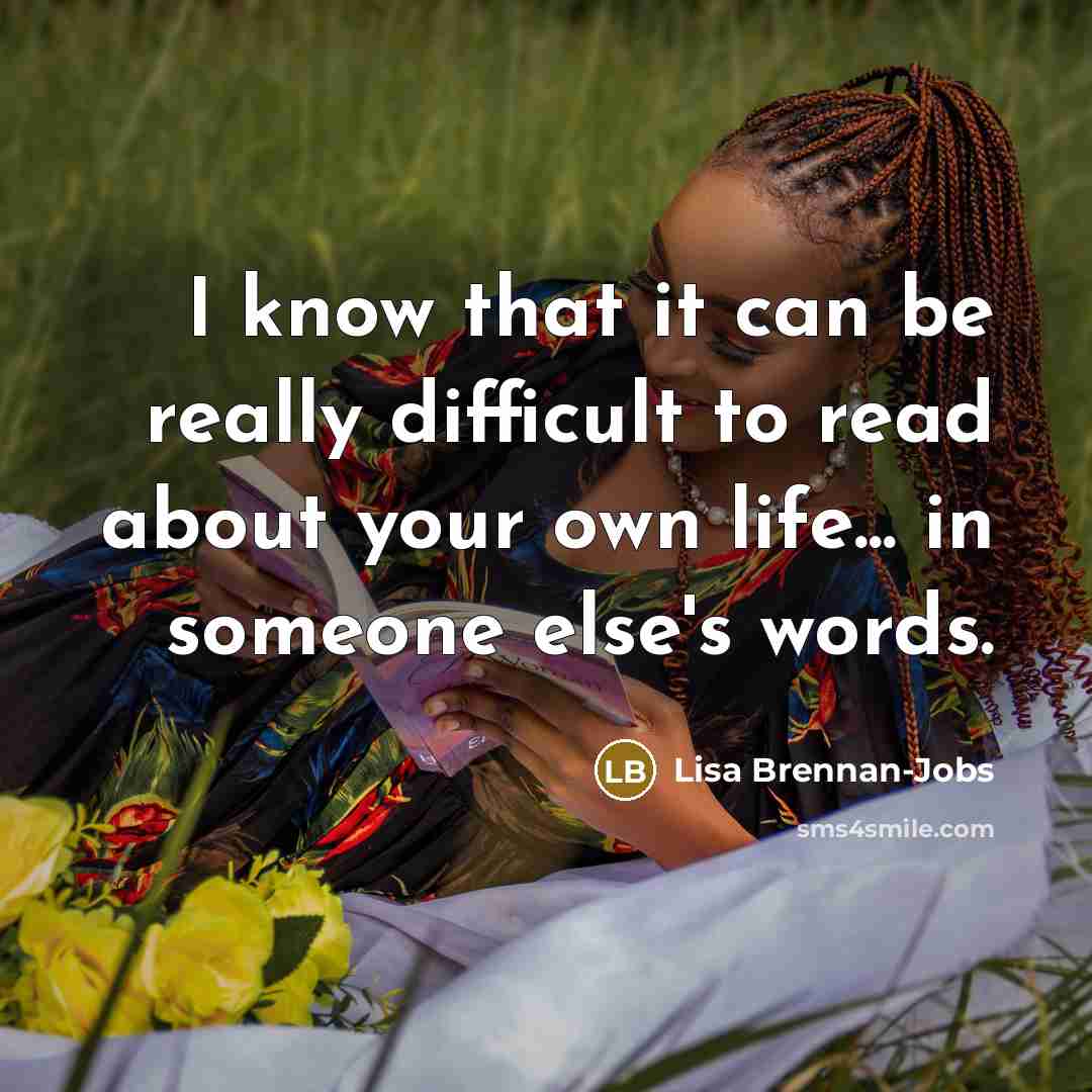 “I know that it can be really difficult to read about your own life... in someone else's words.” quote by Lisa Brennan-Jobs
