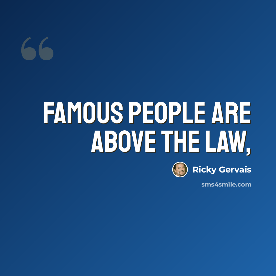 “Famous people are above the law,” quote by Ricky Gervais