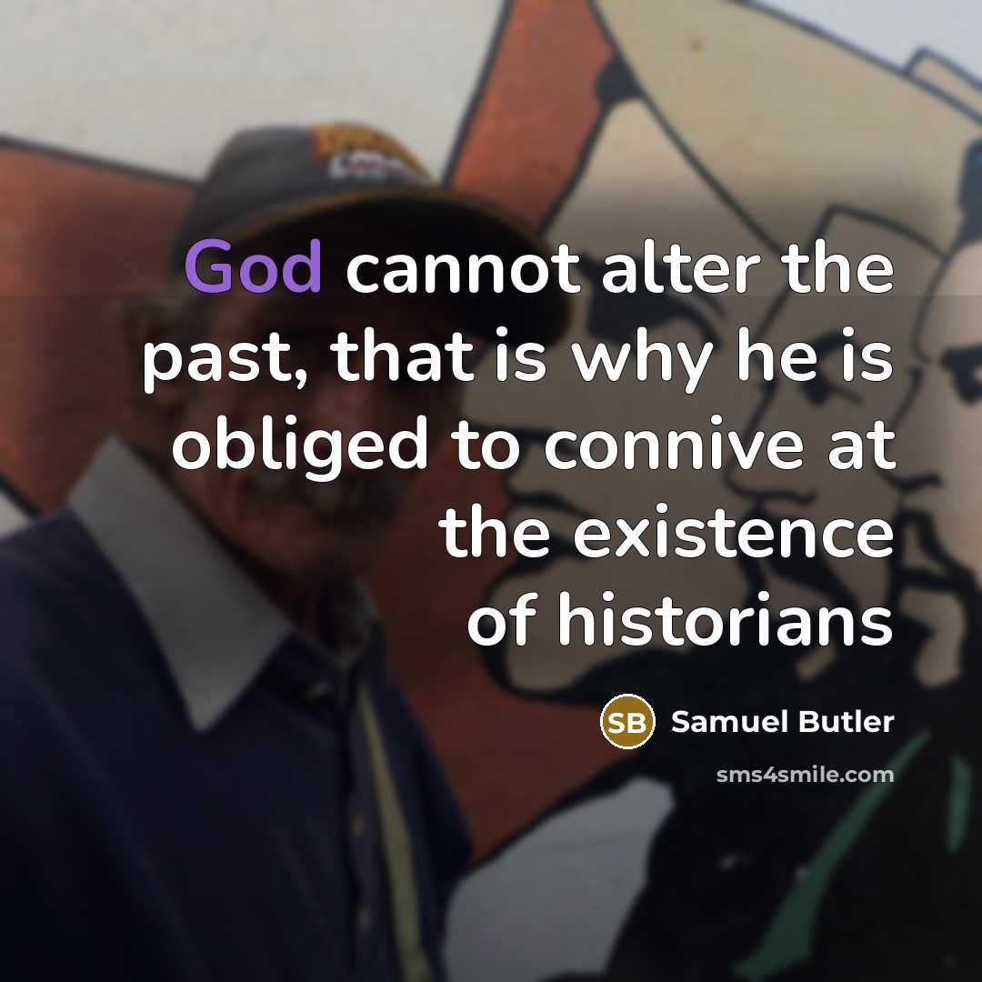 “God cannot alter the past, that is why he is obliged to connive at the existence of historians” quote by Samuel Butler