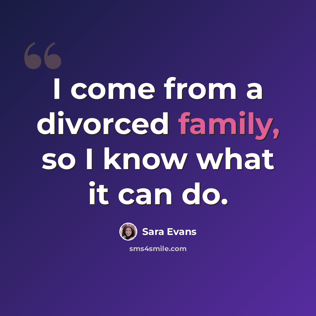 “I come from a divorced family, so I know what it can do.” quote by Sara Evans