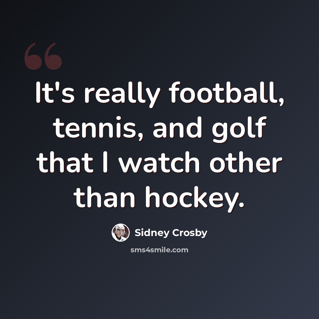 “It's really football, tennis, and golf that I watch other than hockey.” quote by Sidney Crosby