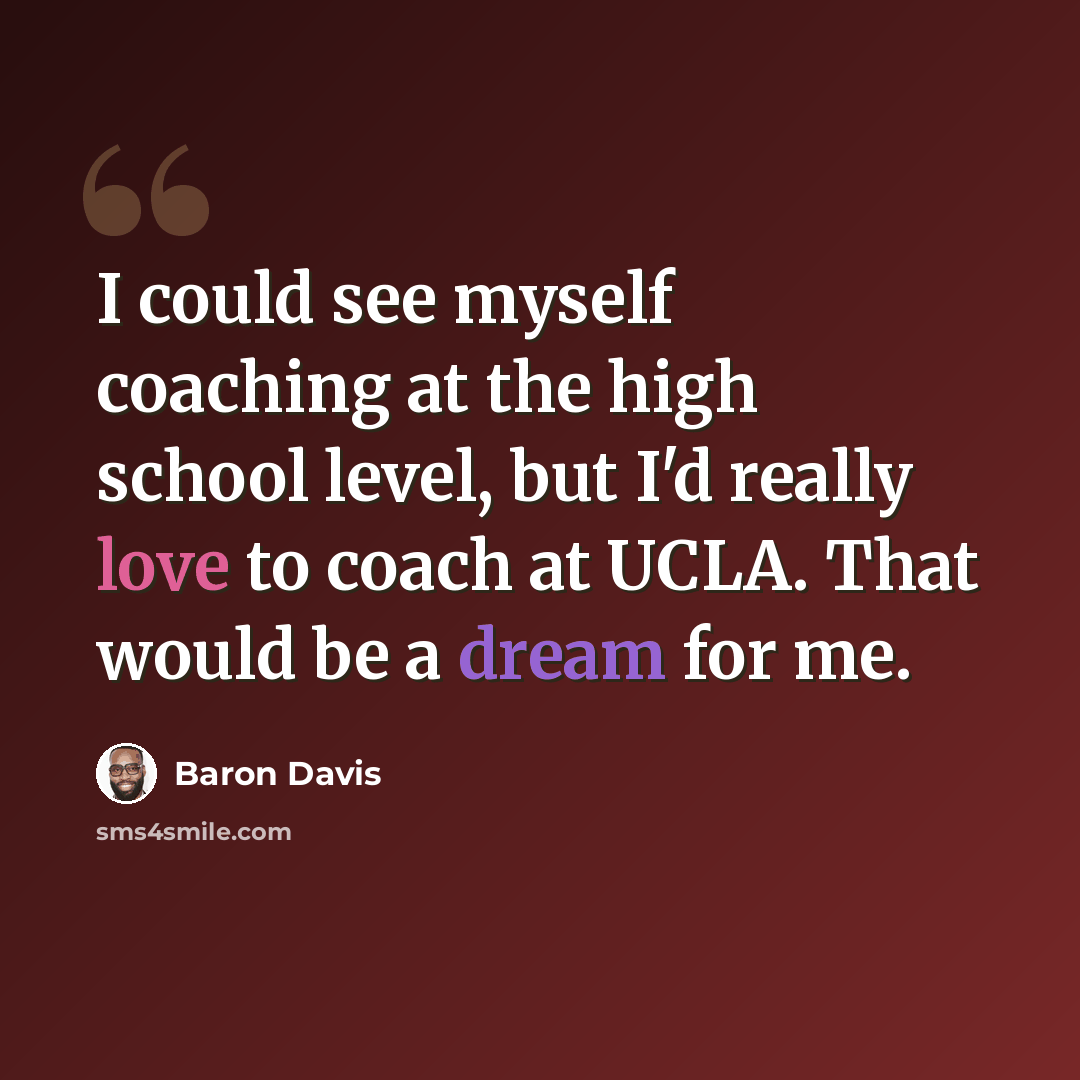 “I could see myself coaching at the high school level, but I'd really love to coach at UCLA. That would be a dream for me.” quote by Baron Davis