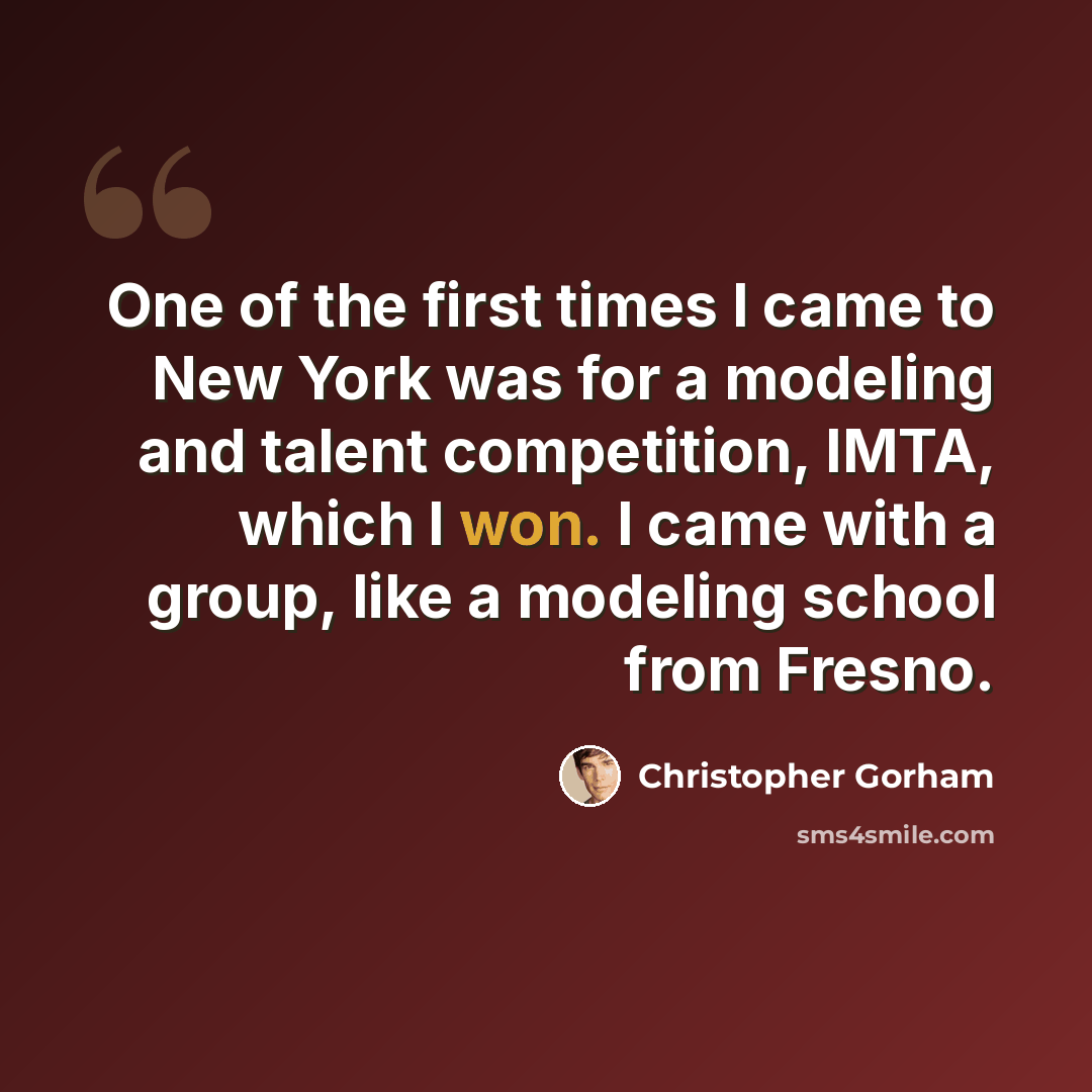 “One of the first times I came to New York was for a modeling and talent competition, IMTA, which I won. I came with a group, like a modeling school from Fresno.” quote by Christopher Gorham