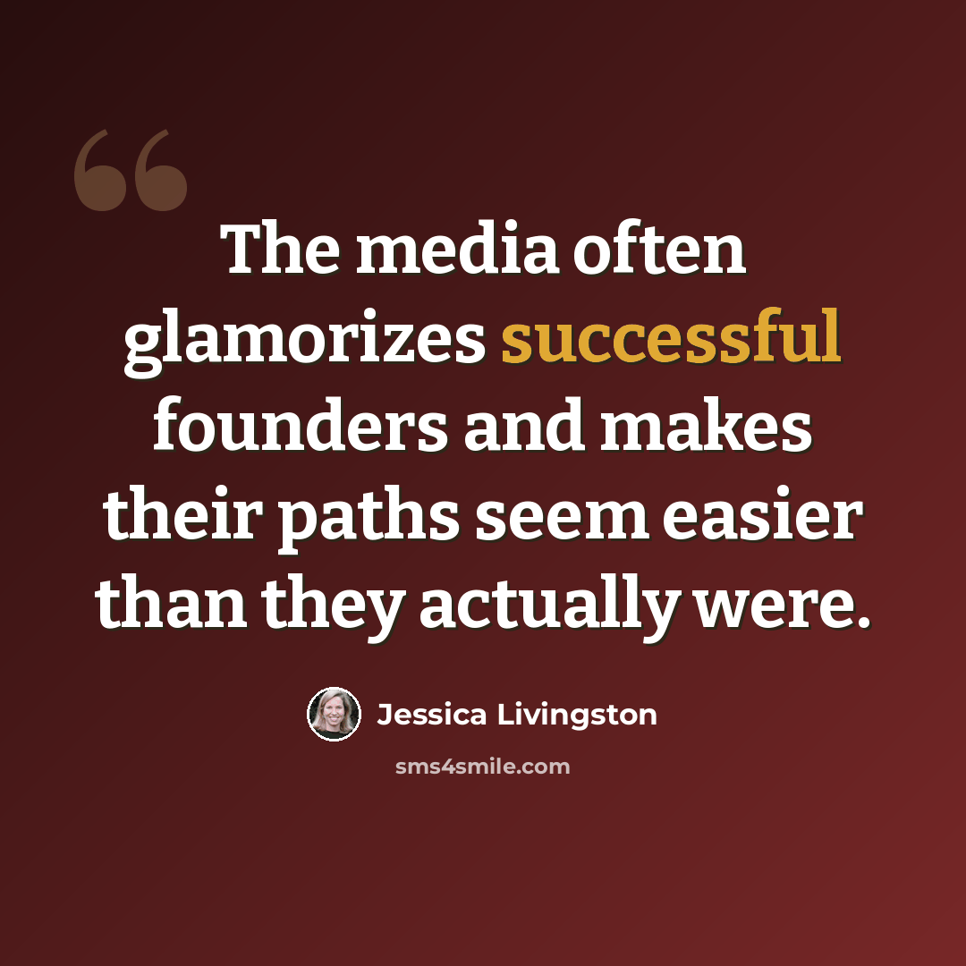 “The media often glamorizes successful founders and makes their paths seem easier than they actually were.” quote by Jessica Livingston