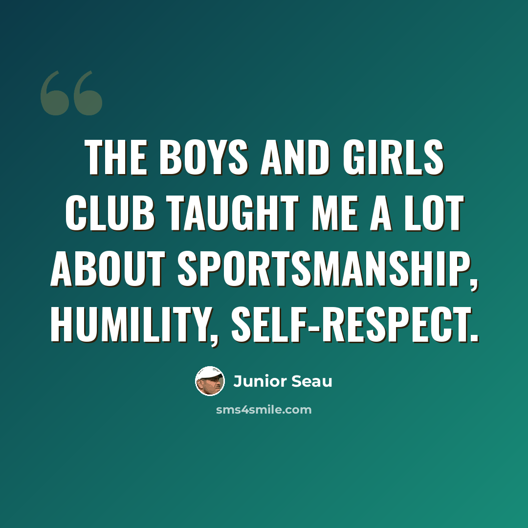 “The Boys and Girls Club taught me a lot about sportsmanship, humility, self-respect.” quote by Junior Seau