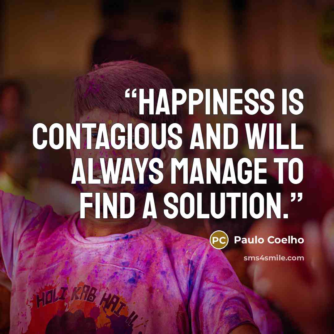 “Happiness is contagious and will always manage to find a solution.” quote by Paulo Coelho
