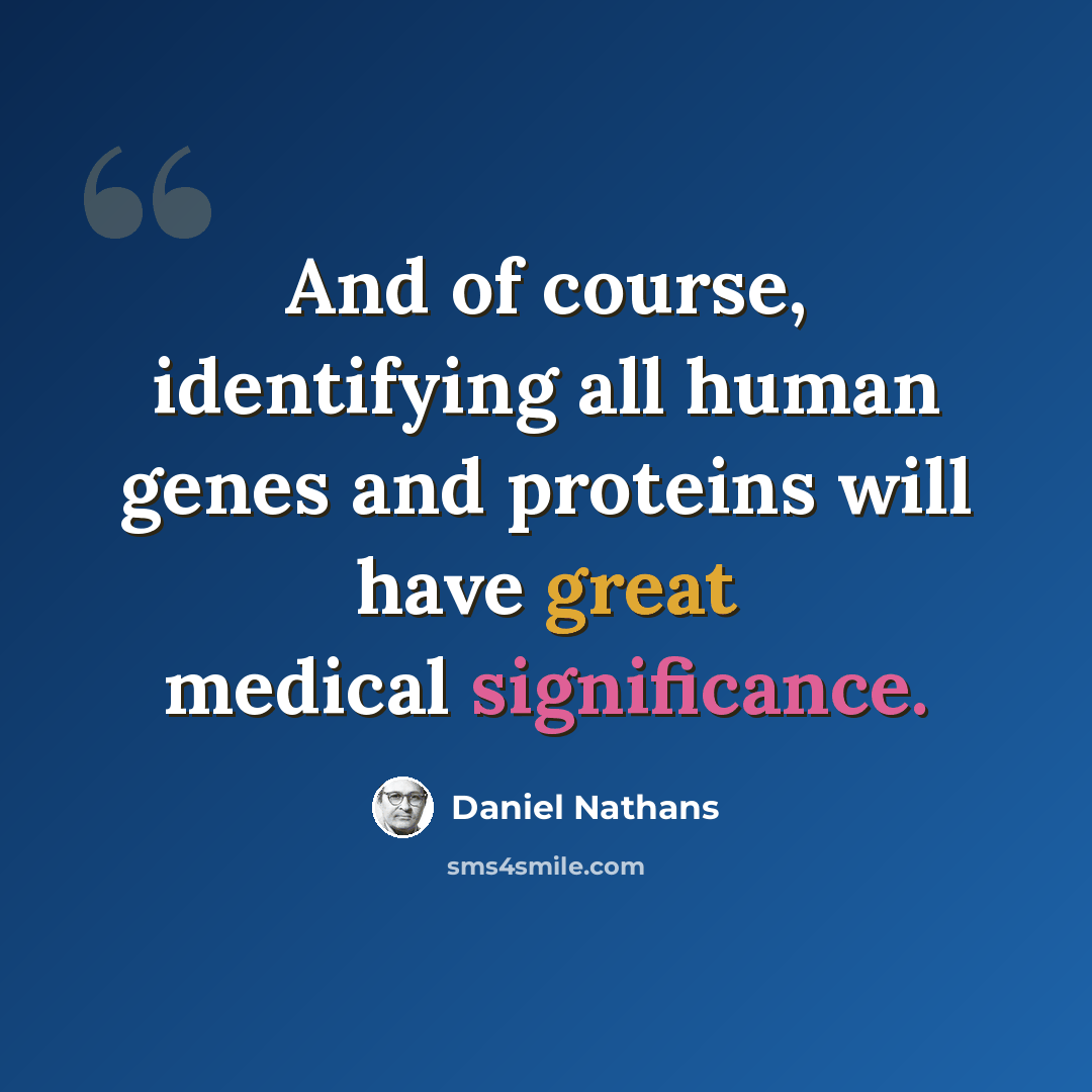 “And of course, identifying all human genes and proteins will have great medical significance.” quote by Daniel Nathans