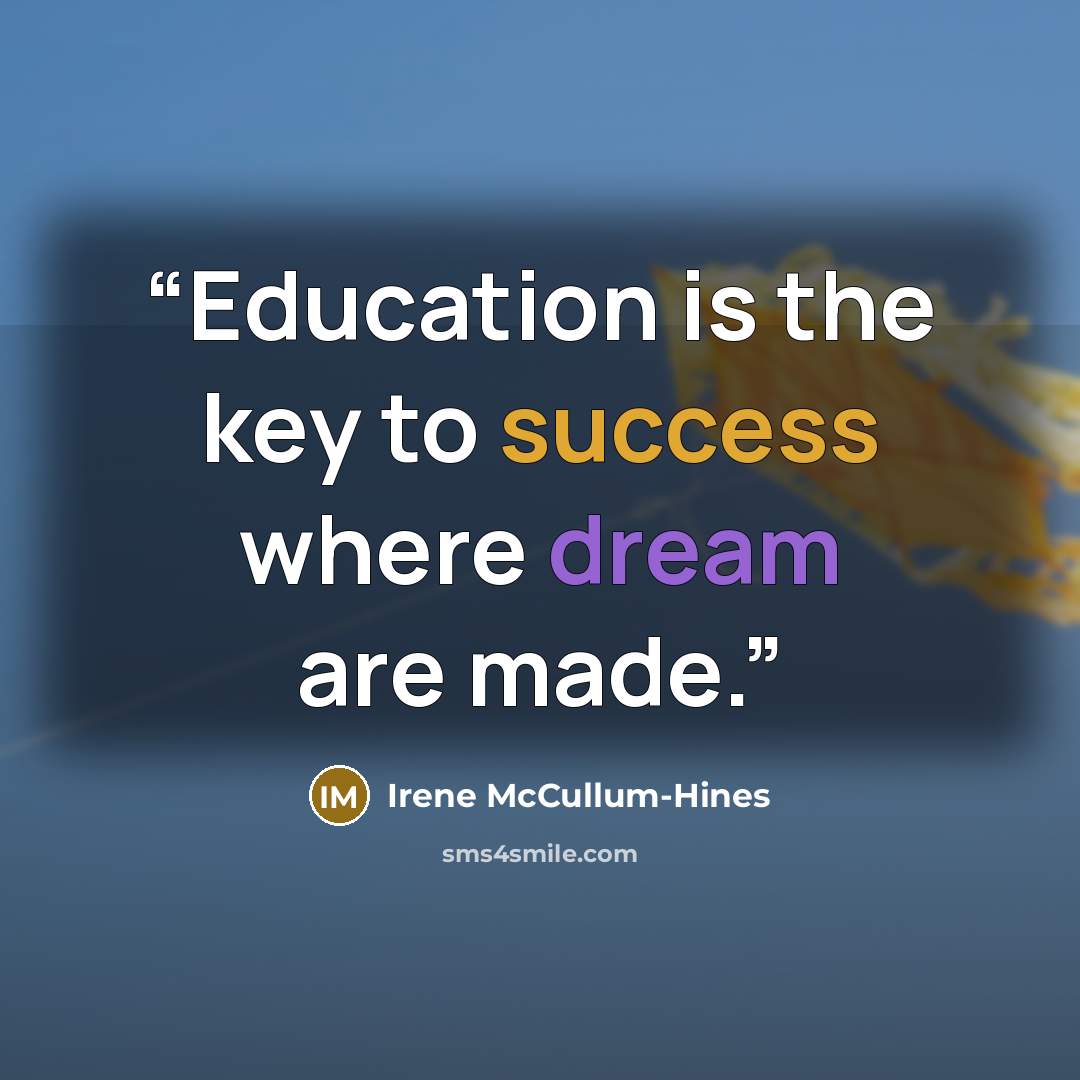 “Education is the key to success where dream are made.” quote by Irene McCullum-Hines