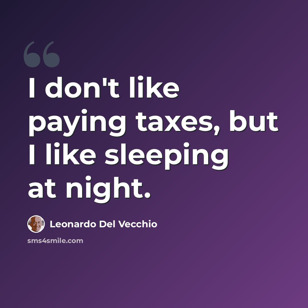 “I don't like paying taxes, but I like sleeping at night.” quote by Leonardo Del Vecchio