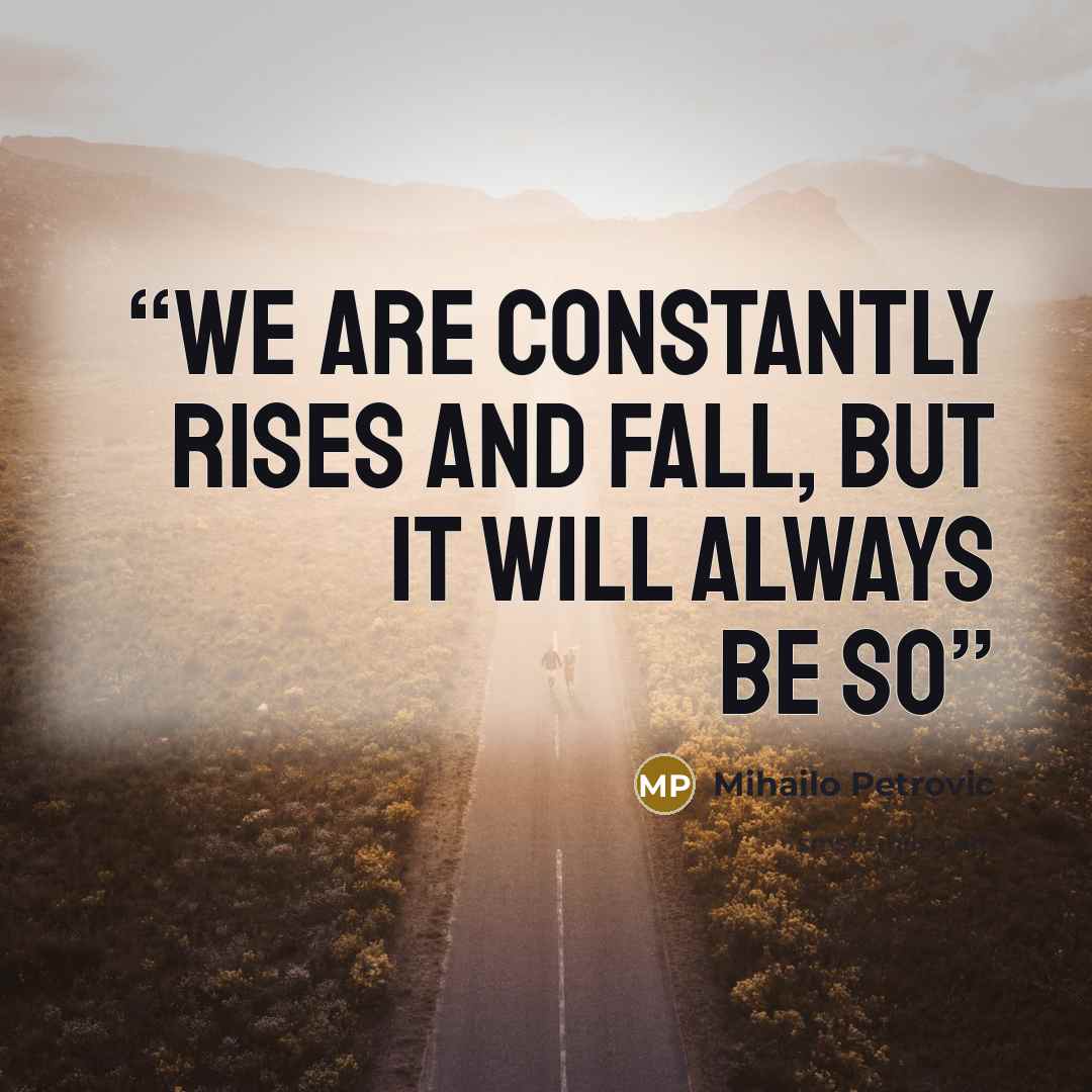 “We are constantly rises and fall, but it will always be so” quote by Mihailo Petrovic
