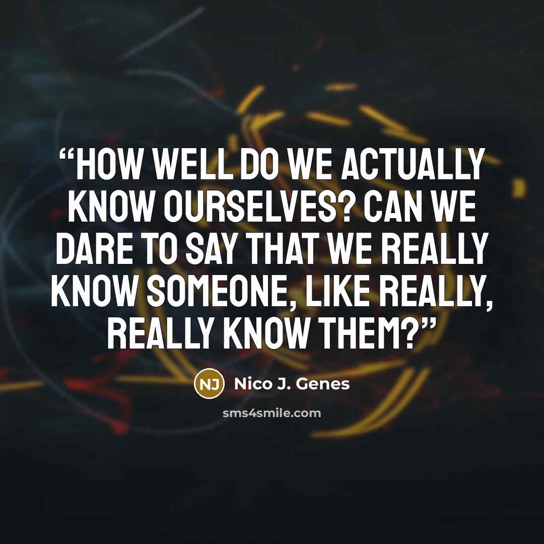 “How well do we actually know ourselves? Can we dare to say that we really know someone, like really, really know them?” quote by Nico J. Genes