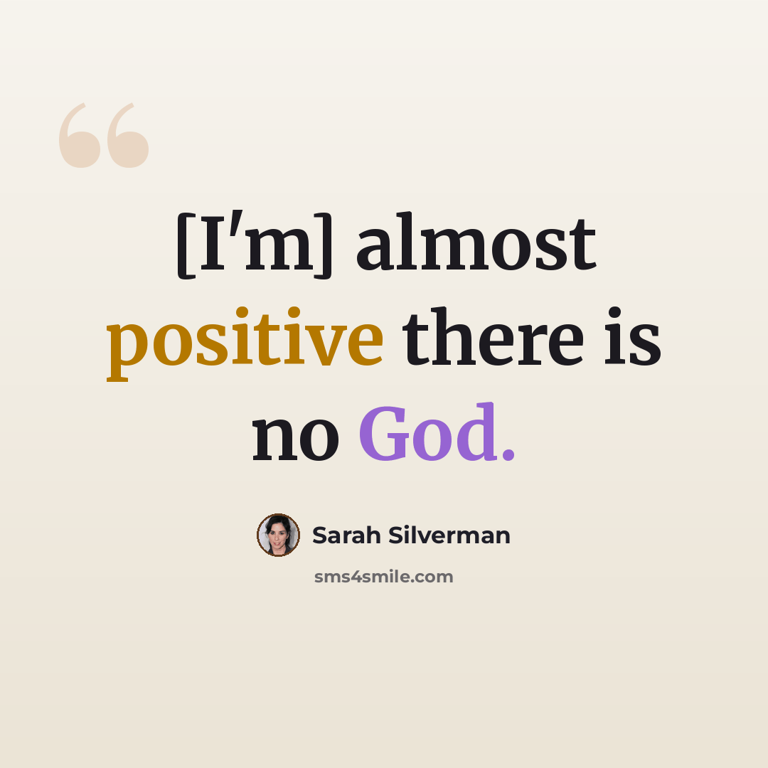 “[I'm] almost positive there is no God.” quote by Sarah Silverman