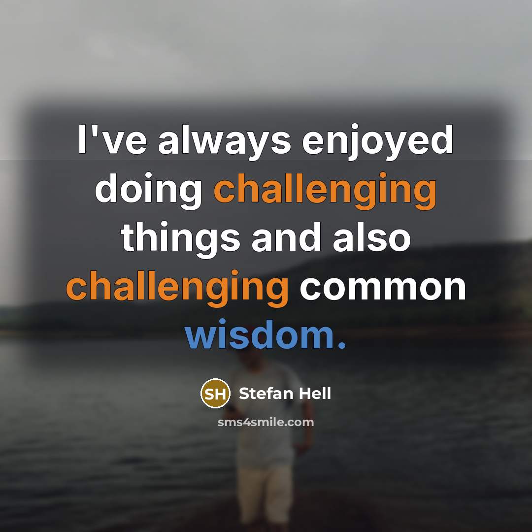 “I've always enjoyed doing challenging things and also challenging common wisdom.” quote by Stefan Hell