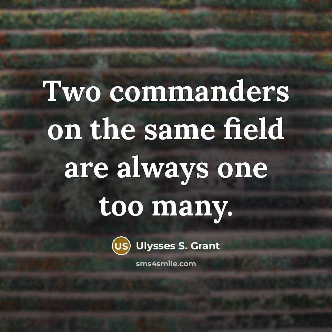 “Two commanders on the same field are always one too many.” quote by Ulysses S. Grant